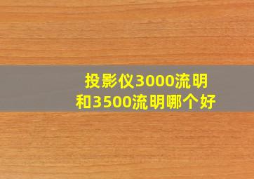 投影仪3000流明和3500流明哪个好