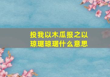 投我以木瓜报之以琼琚琼琚什么意思