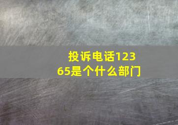 投诉电话12365是个什么部门