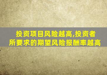 投资项目风险越高,投资者所要求的期望风险报酬率越高