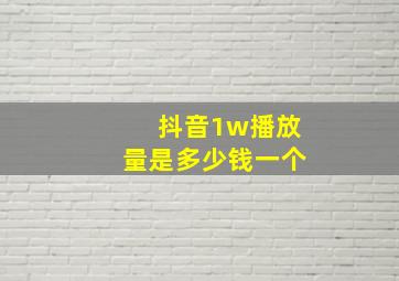 抖音1w播放量是多少钱一个