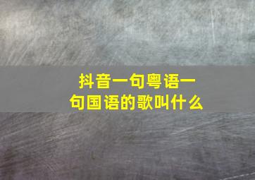 抖音一句粤语一句国语的歌叫什么