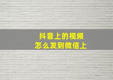 抖音上的视频怎么发到微信上