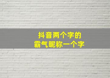 抖音两个字的霸气昵称一个字