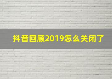 抖音回顾2019怎么关闭了