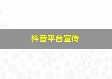 抖音平台宣传