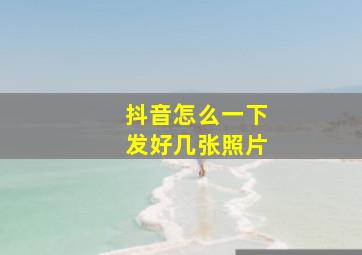 抖音怎么一下发好几张照片