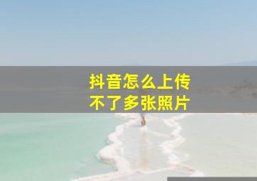 抖音怎么上传不了多张照片