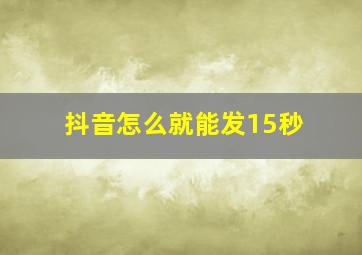 抖音怎么就能发15秒