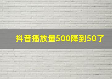 抖音播放量500降到50了