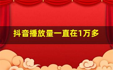 抖音播放量一直在1万多