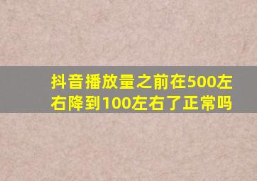 抖音播放量之前在500左右降到100左右了正常吗