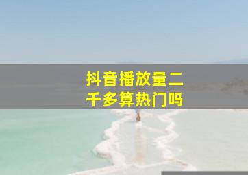 抖音播放量二千多算热门吗