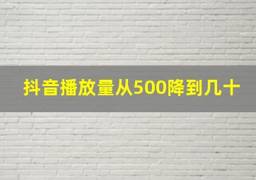 抖音播放量从500降到几十