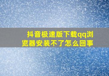 抖音极速版下载qq浏览器安装不了怎么回事