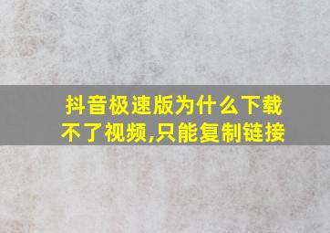 抖音极速版为什么下载不了视频,只能复制链接