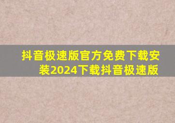 抖音极速版官方免费下载安装2024下载抖音极速版