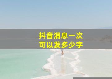 抖音消息一次可以发多少字