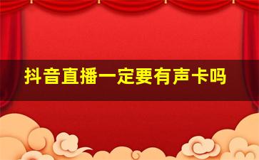 抖音直播一定要有声卡吗