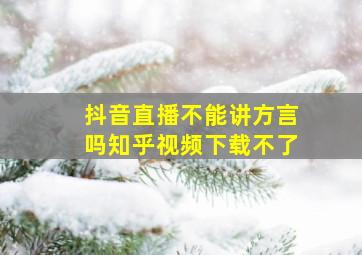 抖音直播不能讲方言吗知乎视频下载不了