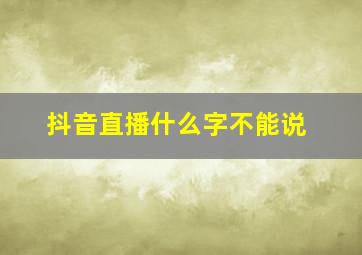 抖音直播什么字不能说