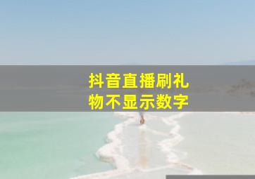 抖音直播刷礼物不显示数字