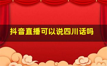 抖音直播可以说四川话吗