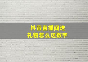 抖音直播间送礼物怎么送数字