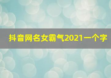 抖音网名女霸气2021一个字