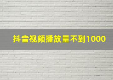 抖音视频播放量不到1000