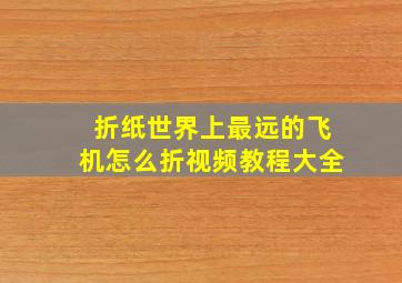 折纸世界上最远的飞机怎么折视频教程大全