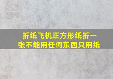 折纸飞机正方形纸折一张不能用任何东西只用纸