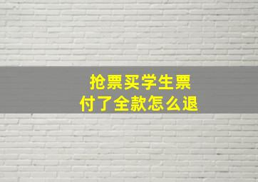 抢票买学生票付了全款怎么退