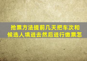 抢票方法提前几天把车次和候选人填进去然后进行缴票怎