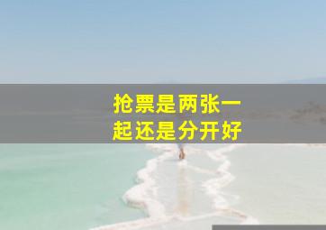 抢票是两张一起还是分开好