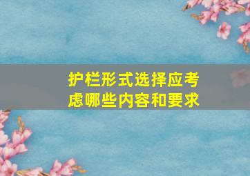 护栏形式选择应考虑哪些内容和要求