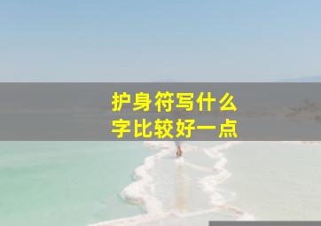 护身符写什么字比较好一点