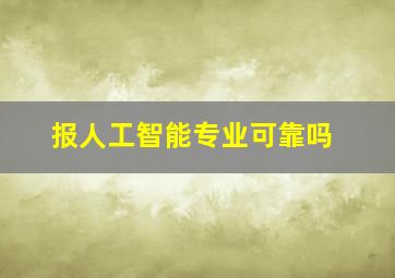 报人工智能专业可靠吗