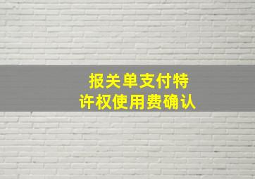 报关单支付特许权使用费确认