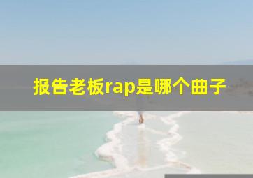 报告老板rap是哪个曲子