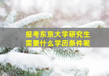 报考东京大学研究生需要什么学历条件呢