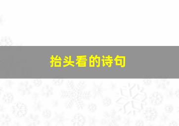 抬头看的诗句