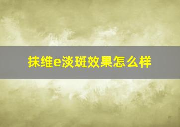 抹维e淡斑效果怎么样