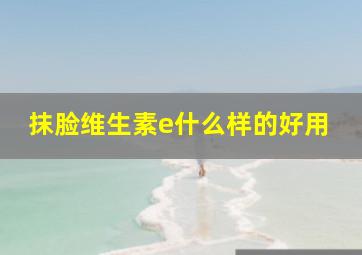 抹脸维生素e什么样的好用