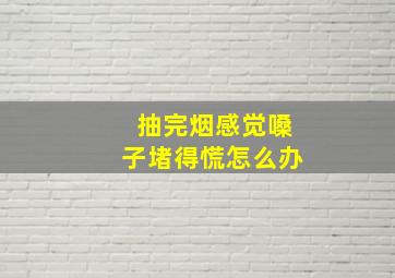 抽完烟感觉嗓子堵得慌怎么办