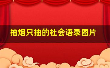 抽烟只抽的社会语录图片