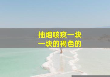 抽烟咳痰一块一块的褐色的