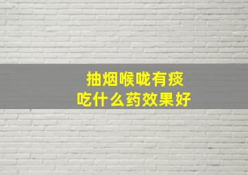 抽烟喉咙有痰吃什么药效果好