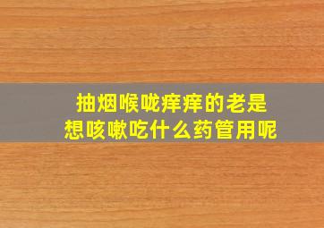 抽烟喉咙痒痒的老是想咳嗽吃什么药管用呢