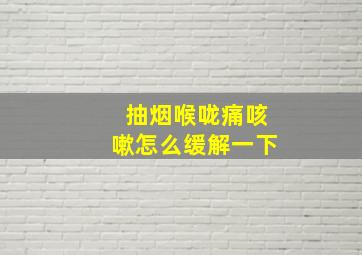 抽烟喉咙痛咳嗽怎么缓解一下